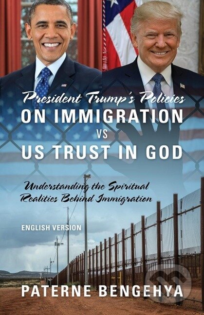 Kniha: President Trump's Policies on Immigration VS US Trust in God (Paterne Bengehya). Outskirts, 2018