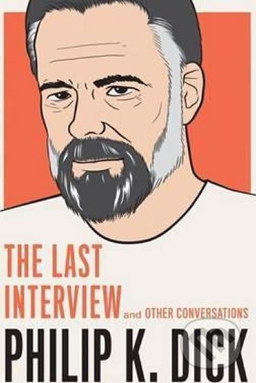 Kniha: Philip K. Dick: The Last Interview: And Other Conversations (K. Philip Dick). , 2016