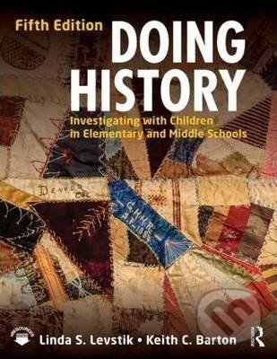 Kniha: Doing History : Investigating with Children in Elementary and Middle Schools (S. Linda Levstik). Taylor and Francis, 2015
