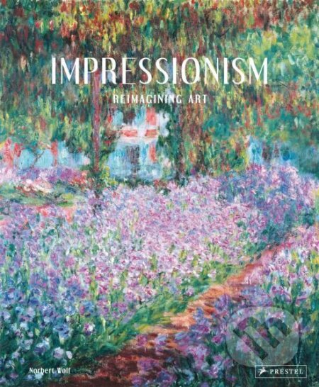 Impressionism: Reimagining Art - Norbert Wolf - kniha z kategorie Umění, design a architektura