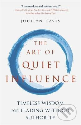 Kniha: The Art of Quiet Influence : Timeless Wisdom for Leading Without Authority (Jocelyn Davis). John Murray, 2019