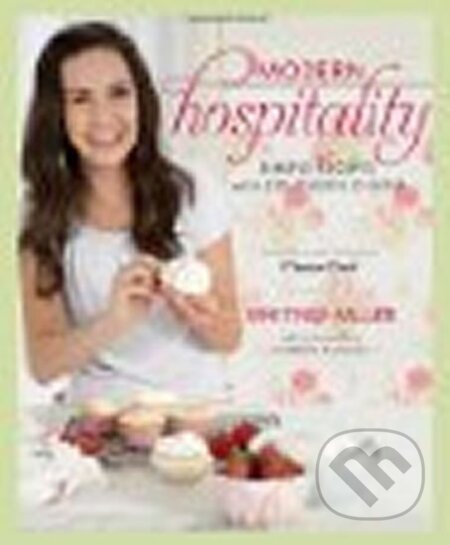 Kniha: Modern Hospitality - Simple Recipes with Southern Charm (Whitney Miller). Rodale Press, 2011