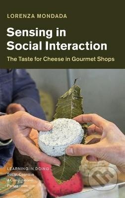 Kniha: Sensing in Social Interaction : The Taste for Cheese in Gourmet Shops (Lorenza Mondada). Cambridge University Press, 2021