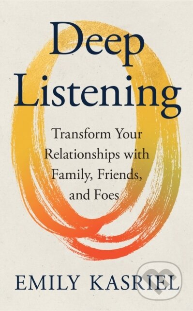 Deep Listening (Transform Your Relationships with Family, Friends and Foes) - kniha z kategorie Odborné a naučné