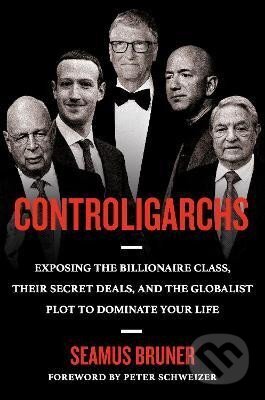 Controligarchs: Exposing the Billionaire Class, their Secret Deals, and the Globalist Plot to Dominate Your Life