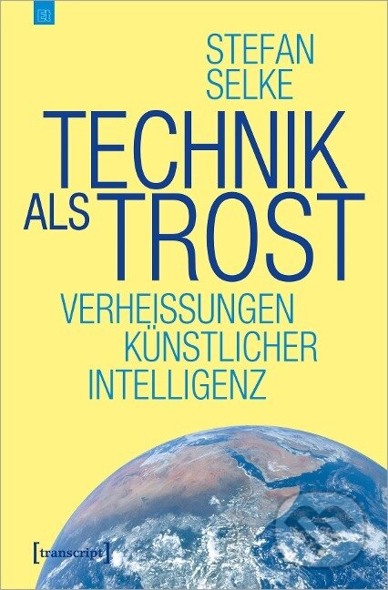 Kniha: Technik als Trost (Stefan Selke). Transcript, 2023