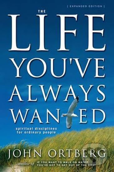 Kniha: The Life You've Always Wanted : Spiritual Disciplines for Ordinary People (John Ortberg). Zondervan, 2002