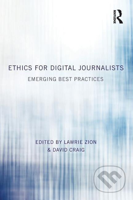 Kniha: Ethics for Digital Journalists (Lawrie Zion). Routledge, 2014