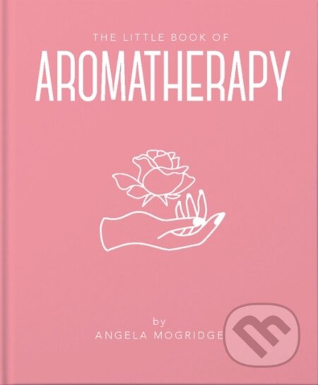 Kniha: The Little Book of Aromatherapy (Angela Mogridge). , 2020