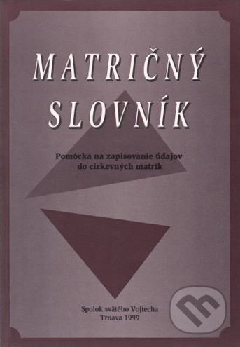 Matričný slovník - Blažej Belák, Ferdinand Javor, Štefan Kopecký, Spolok svätého Vojtecha, 1999