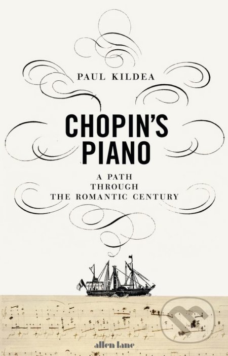 Chopin&#039;s Piano - Paul Kildea, Allen Lane, 2018