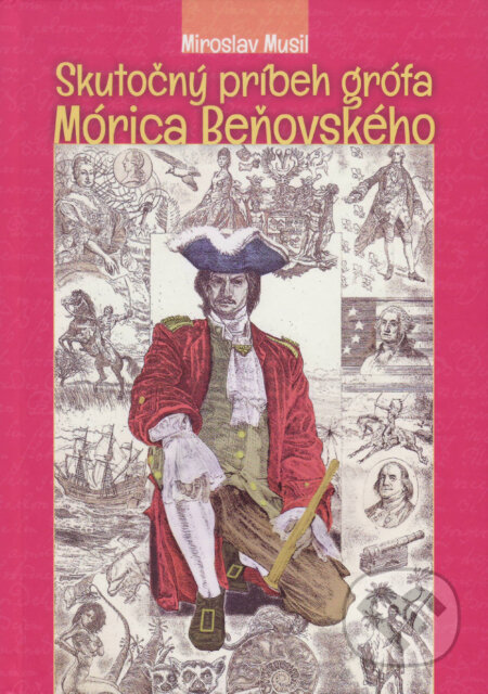 Skutočný príbeh grófa Mórica Beňovského - Miroslav Musil, Vydavateľstvo Spolku slovenských spisovateľov, 2018