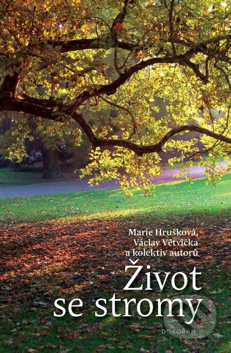Život se stromy - Marie Hrušková, Václav Větvička a kolektiv, Dokořán, 2018