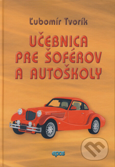 Učebnica pre šoférov a autoškoly - Ľubomír Tvorík, Epos, 2018