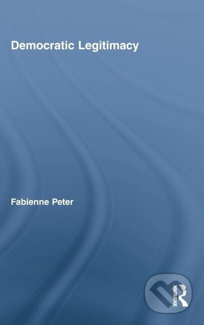 Kniha: Democratic Legitimacy (Fabienne Peter). Routledge, 2008