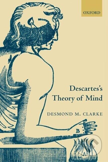 Kniha: Descartes's Theory of Mind (Desmond Clarke). OUP Oxford, 2005
