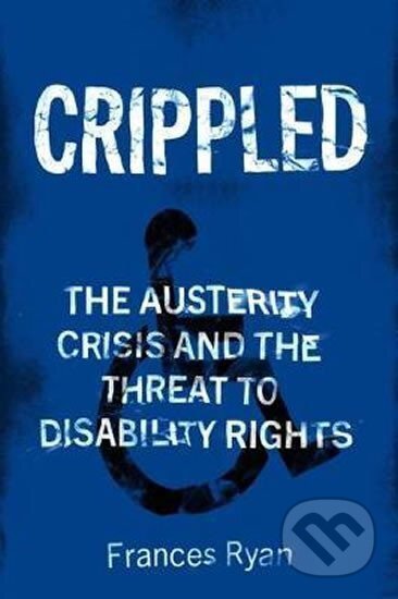 Kniha: Crippled : Austerity and the Demonization of Disabled People (Frances Ryan). Verso, 2019