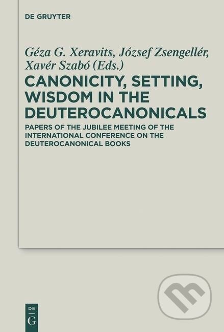 Kniha: Canonicity, Setting, Wisdom in the Deuterocanonicals (Géza G. Xeravits). De Gruyter, 2014