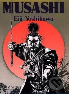 Kniha: Musashi: An Epic Novel Of The Samurai Era (Eidži Jošikawa). , 2012
