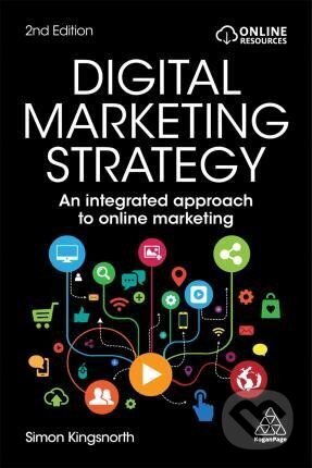 Kniha: Digital Marketing Strategy : An Integrated Approach to Online Marketing (Simon Kingsnorth). Kogan Page, 2019