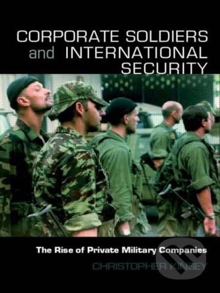 Kniha: Corporate Soldiers and International Security (Christopher Kinsey). Routledge, 2007
