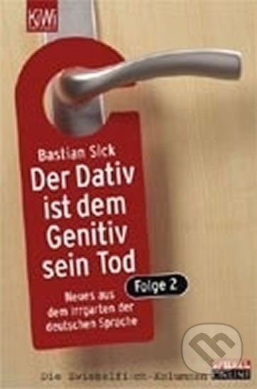 Kniha: Der Dativ ist dem Genitiv Sein Tod, Folge 2 (Bastian Sick). KiWi