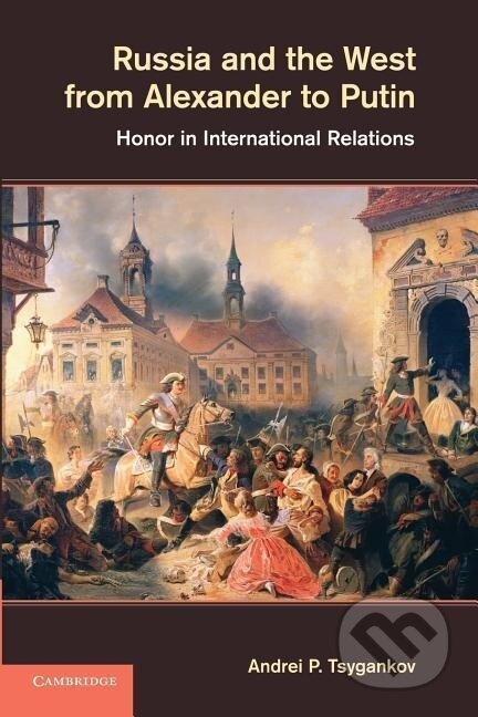 Kniha: Russia and the West from Alexander to Putin (Andrei P. Tsygankov). Cambridge University Press, 2013