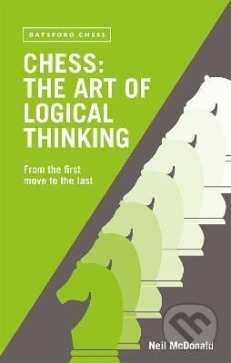 Kniha: Chess: The Art of Logical Thinking: From the First Move to the Last (Neil McDonald). Batsford, 2004