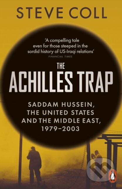 The Achilles Trap (Saddam Hussein, the United States and the Middle East, 1979-2003)