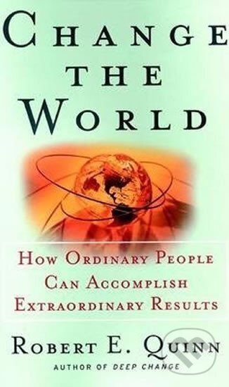 Kniha: Change the World : How Ordinary People Can Accomplish Extraordinary Things (E. Robert Quinn). John Wiley & Sons, 2000
