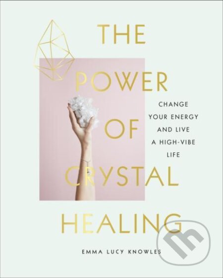 The Power of Crystal Healing: Change Your Energy and Live a High-vibe Life - kniha z kategorie Odborné a naučné