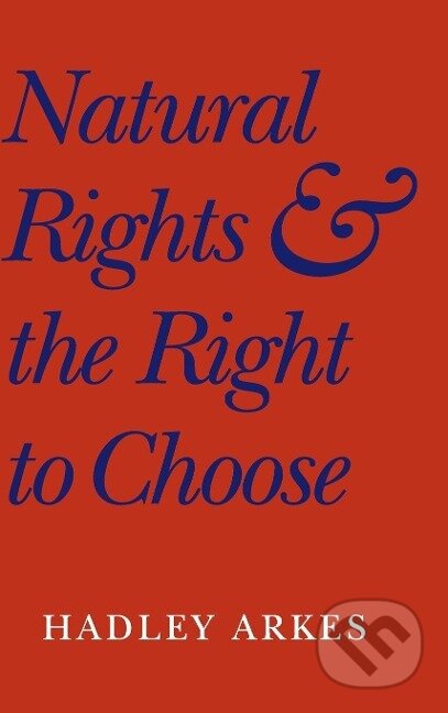Kniha: Natural Rights and the Right to Choose (Hadley Arkes). Cambridge University Press, 2015