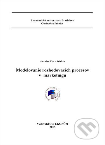 Kniha: Modelovanie rozhodovacích procesov v marketingu (Jaroslav Kita). , 2015
