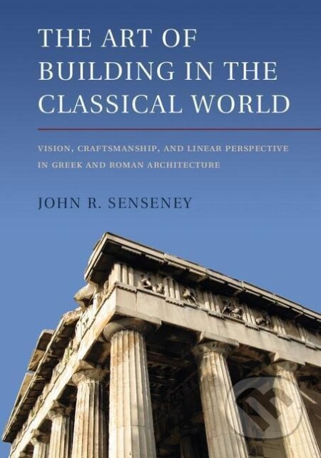 Kniha: The Art of Building in the Classical World (John R. Senseney). Cambridge University Press, 2015