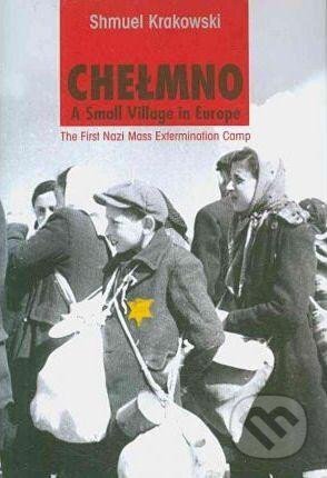 Kniha: Chelmno: A Small Village in Europe : The First Nazi Mass Extermination Camp (Shmuel Krakowski). Coronet, 2009