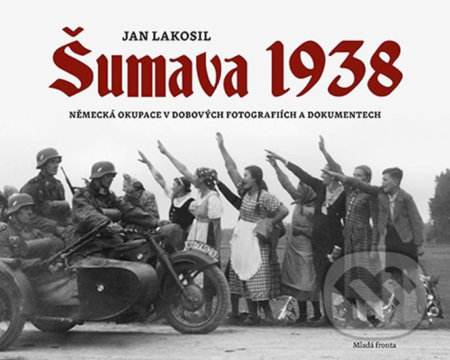 Šumava 1938 - Jan Lakosil, Mladá fronta, 2018