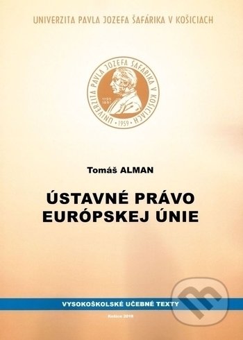 Ústavné právo Európskej únie - Tomáš Alman, Univerzita Pavla Jozefa Šafárika v Košiciach, 2018