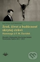 Zrod, život a budúcnosť skrytej cirkvi (Zborník z Diskusného fóra Európa hodnôt Trenčianske Teplice 2011 - 2013) - kniha z kategorie Křesťanství