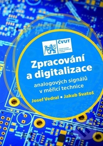 Zpracování a digitalizace analogových signálů v měřicí technice - Josef Vedral, Jakub Svatoš, ČVUT, 2018