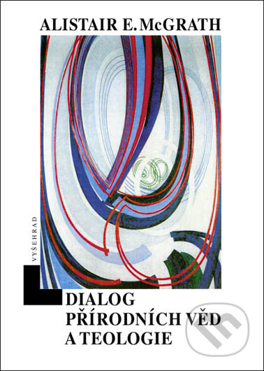 Dialog přírodních věd a teologie - Alistair E. McGrath, Vyšehrad, 2003