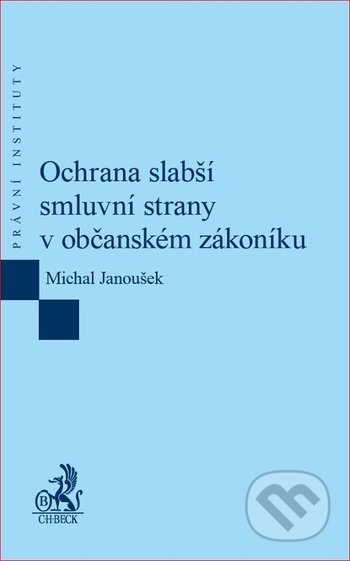 Ochrana slabší smluvní strany v občanském zákoníku - Michal Janoušek, C. H. Beck, 2018
