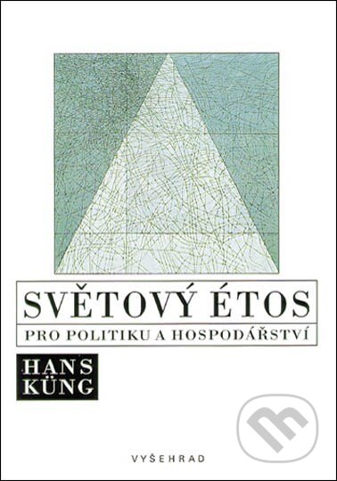 Světový étos pro politiku a hospodářství - Hans Küng, Vyšehrad, 1999