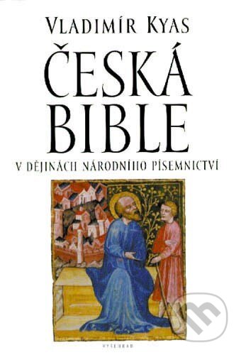 Česká Bible v dějinách národního písemnictví - Vladimír Kyas, Vyšehrad, 1997
