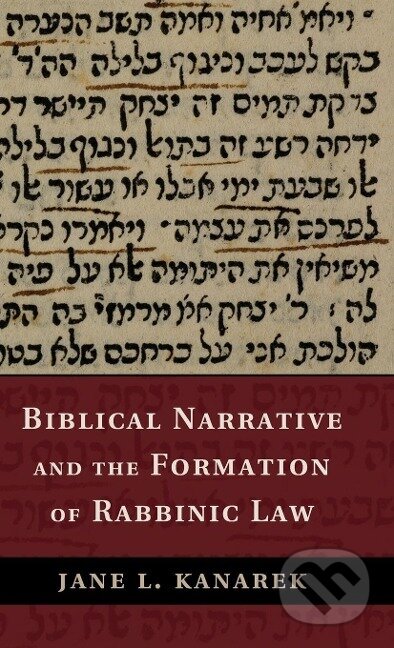 Kniha: Biblical Narrative and the Formation of Rabbinic Law (Jane Kanarek). Cambridge University Press, 2014