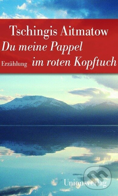 Kniha: Du meine Pappel im roten Kopftuch (Tschingis Aitmatow). Unionsverlag, 2015
