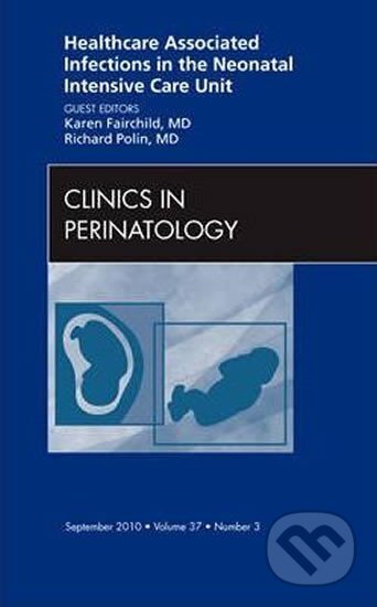 Kniha: Healthcare Associated Infections in the Neonatal Intensive Care Unit, An Issue of Clinics in Perinatology (D. Karen Fairchild). Saunders, 2010