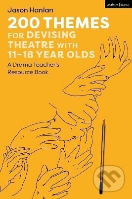 Kniha: 200 Themes for Devising Theatre with 11-18 Year Olds (Jason Hanlan). Bloomsbury, 2024