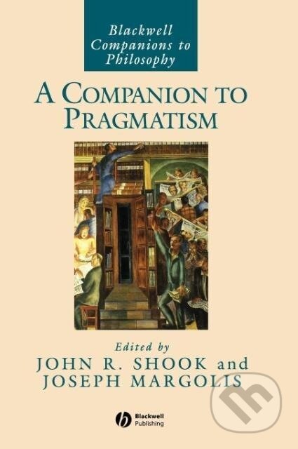 Kniha: Companion to Pragmatism C (Shook). John Wiley & Sons, 2006