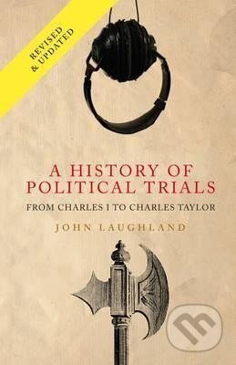 Kniha: A History of Political Trials : From Charles I to Charles Taylor (John Laughland). , 2016