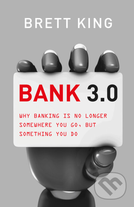 Kniha: Bank 3.0 (Brett King). , 2012